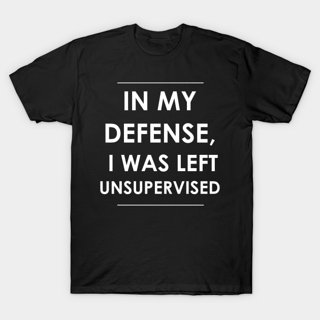 I was Left Unsupervised T-Shirt by Creating Happiness